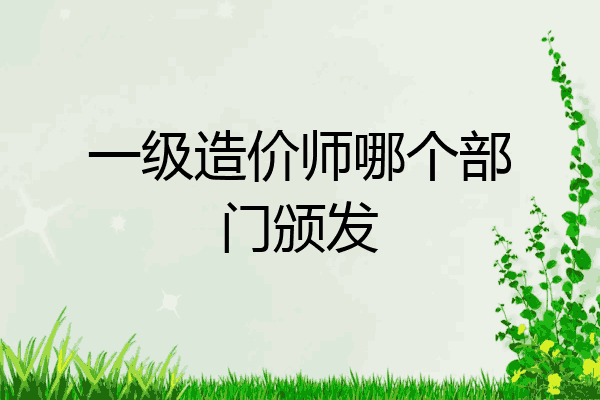 一级造价师哪个部门颁发