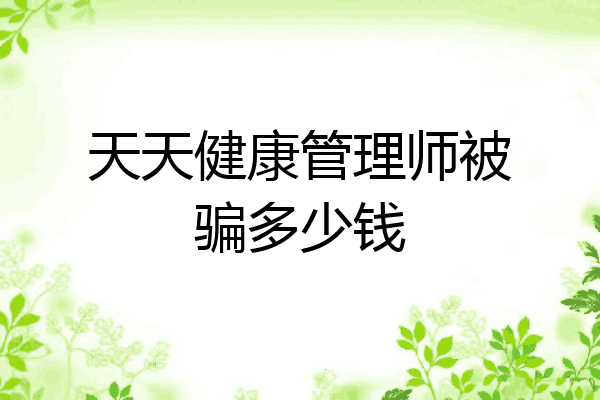 天天健康管理师被骗多少钱