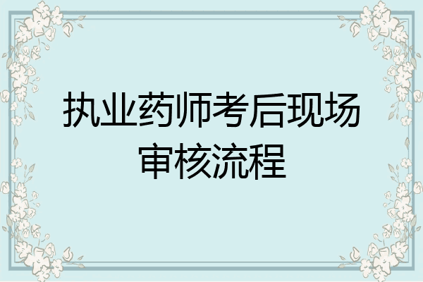 执业药师考后现场审核流程