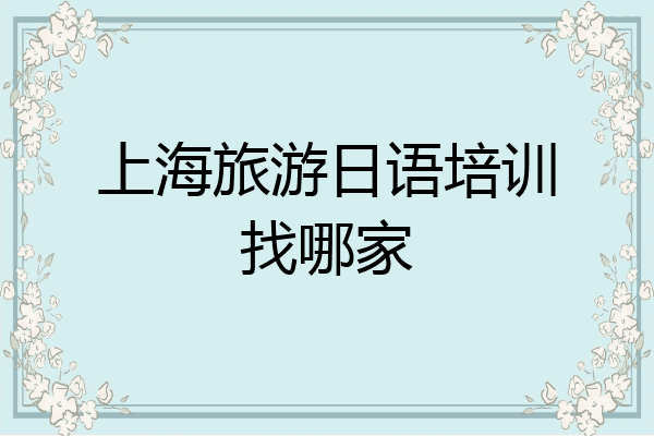 上海旅游日语培训找哪家