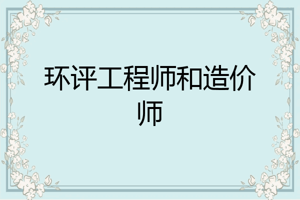 环评工程师和造价师