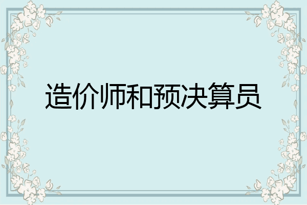 造价师和预决算员
