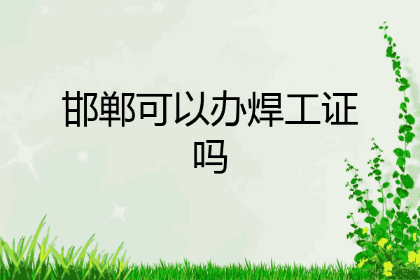 邯郸可以办焊工证吗