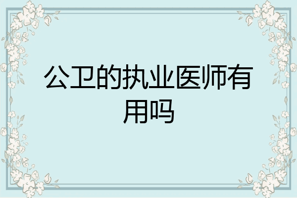 公卫的执业医师有用吗