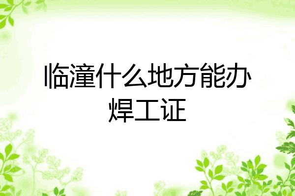 临潼什么地方能办焊工证