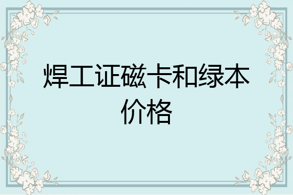 焊工证磁卡和绿本价格