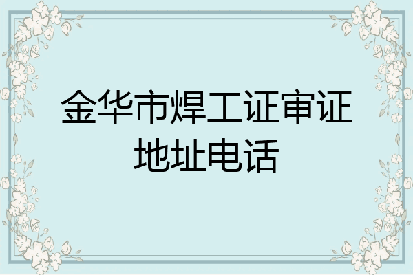 金华市焊工证审证地址电话