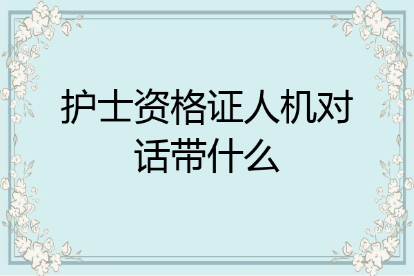 护士资格证人机对话带什么