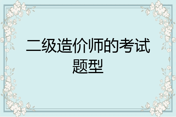 二级造价师的考试题型