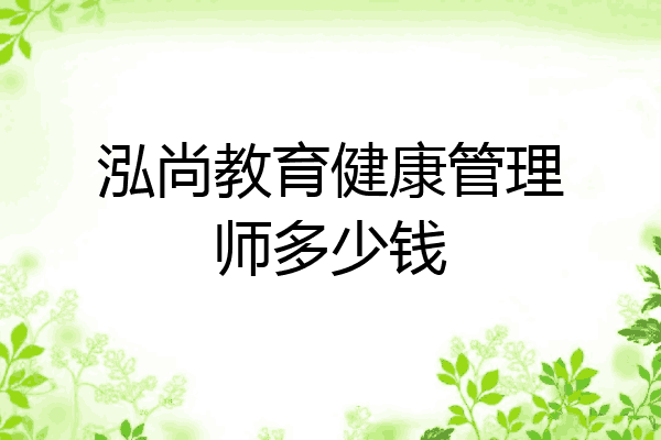 泓尚教育健康管理师多少钱