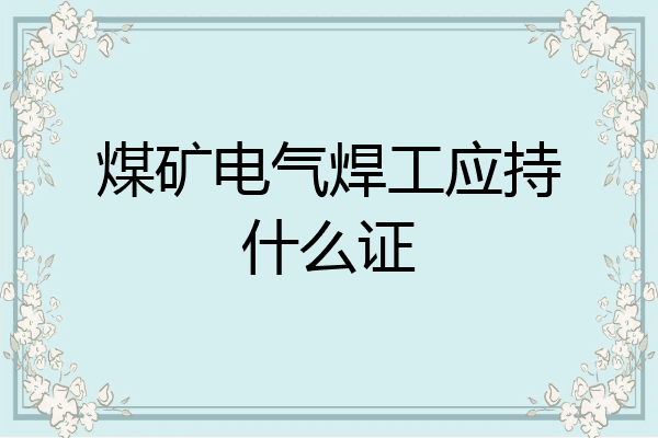 煤矿电气焊工应持什么证
