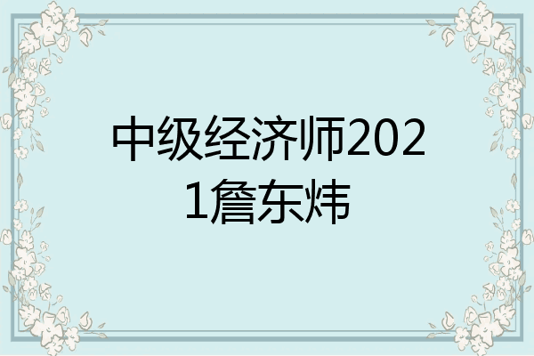 中级经济师2021詹东炜
