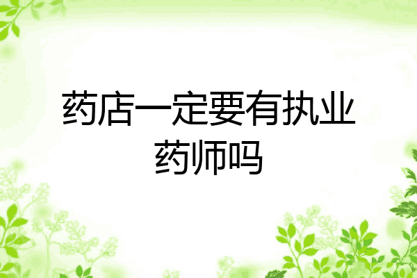 药店一定要有执业药师吗