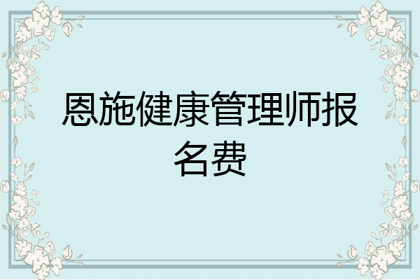 恩施健康管理师报名费