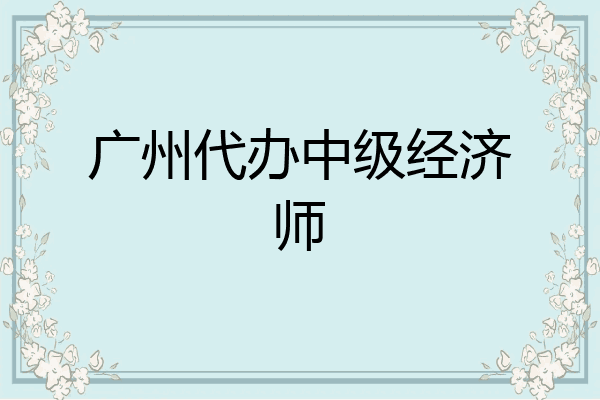 广州代办中级经济师