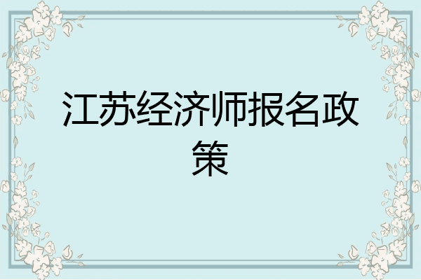 江苏经济师报名政策