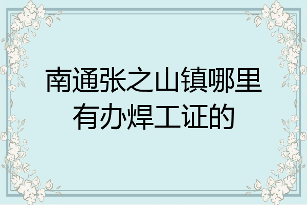 南通张之山镇哪里有办焊工证的