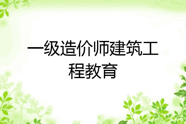 一级造价师建筑工程教育