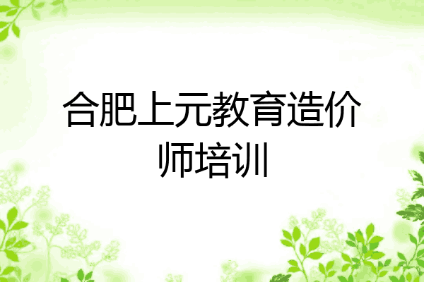 合肥上元教育造价师培训