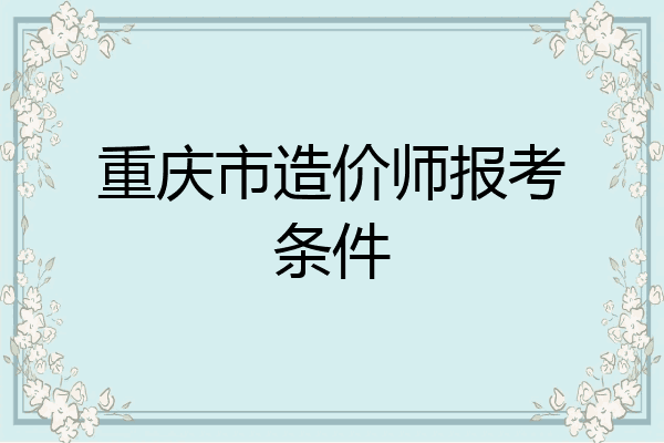 重庆市造价师报考条件