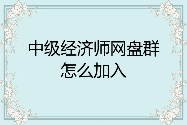 中级经济师网盘群怎么加入