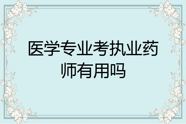 医学专业考执业药师有用吗