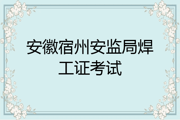 安徽宿州安监局焊工证考试