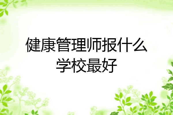 健康管理师报什么学校最好