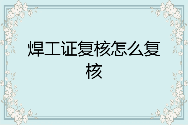 焊工证复核怎么复核