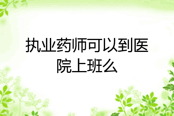 执业药师可以到医院上班么