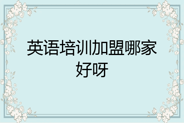 英语培训加盟哪家好呀