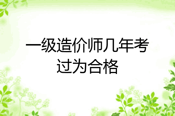 一级造价师几年考过为合格