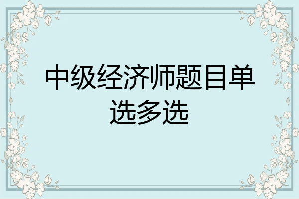 中级经济师题目单选多选