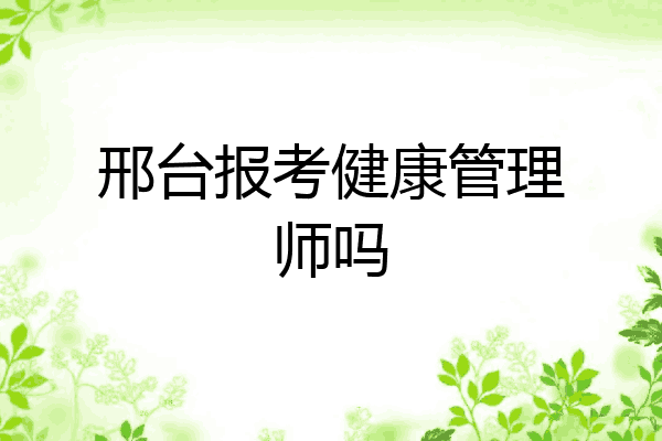 邢台报考健康管理师吗