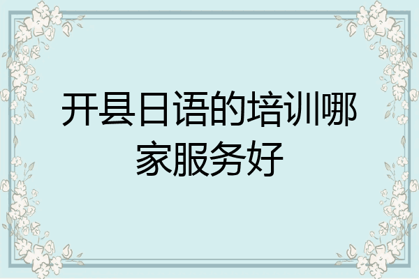 开县日语的培训哪家服务好