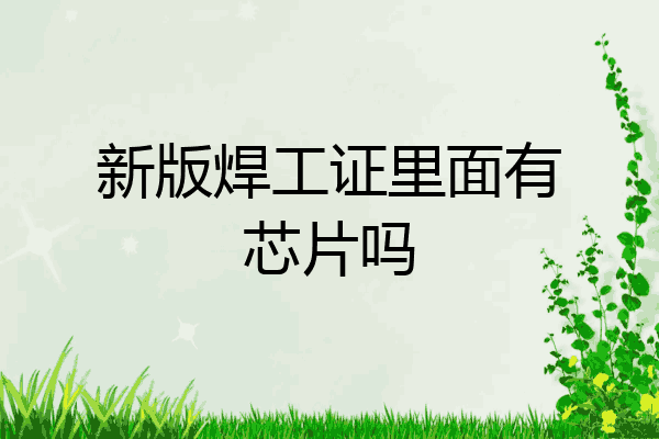 新版焊工证里面有芯片吗