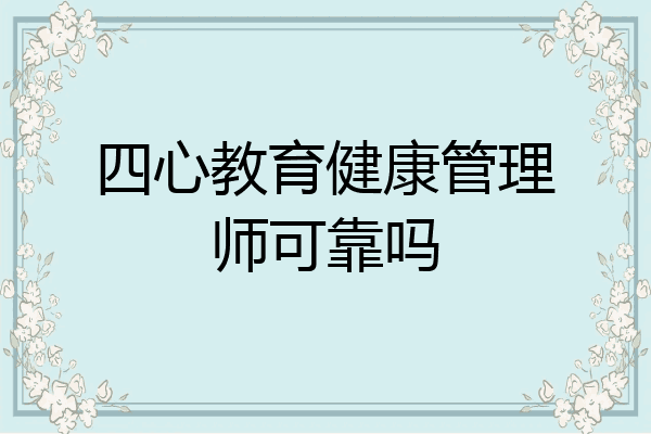 四心教育健康管理师可靠吗