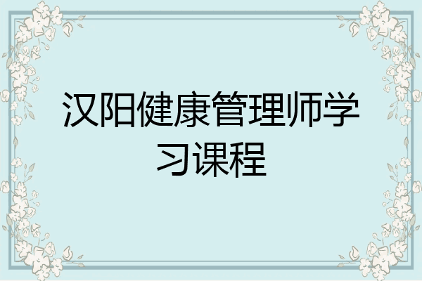 汉阳健康管理师学习课程