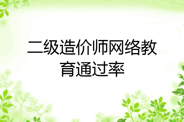 二级造价师网络教育通过率