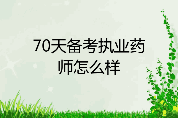 70天备考执业药师怎么样