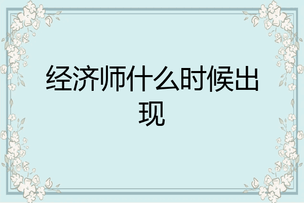 经济师什么时候出现