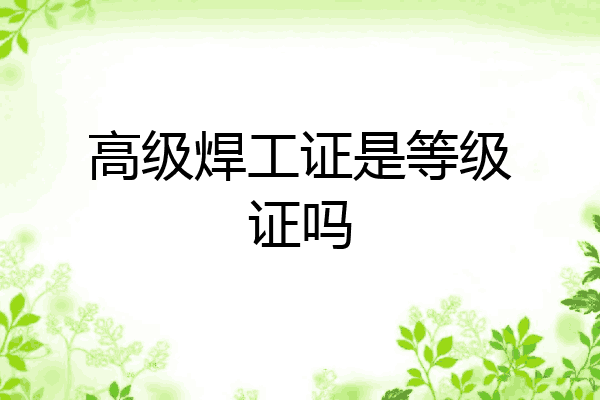 高级焊工证是等级证吗