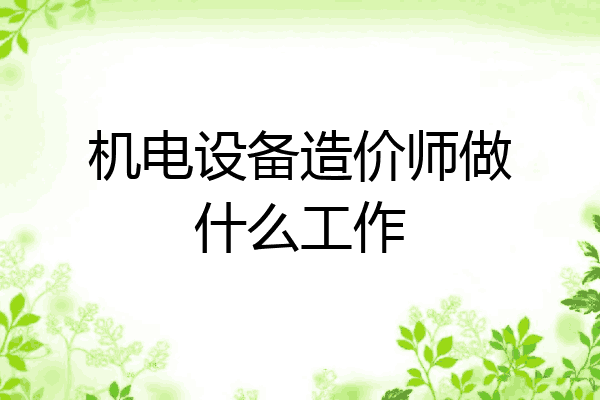 机电设备造价师做什么工作