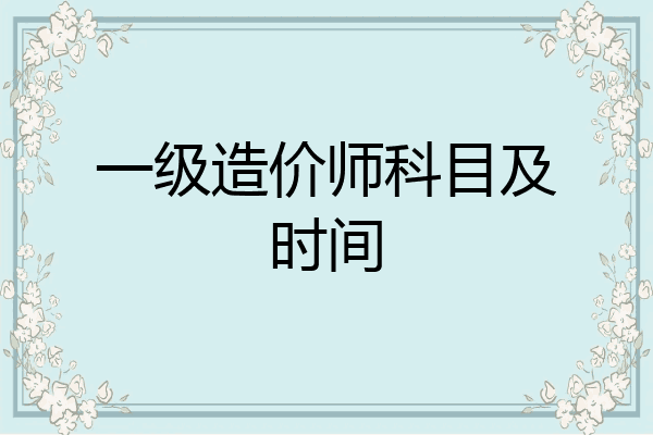 一级造价师科目及时间