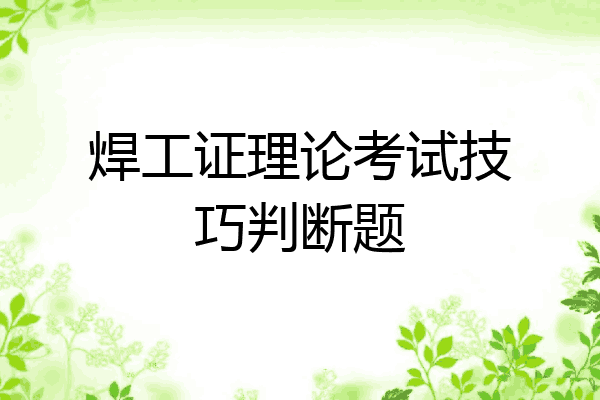 焊工证理论考试技巧判断题