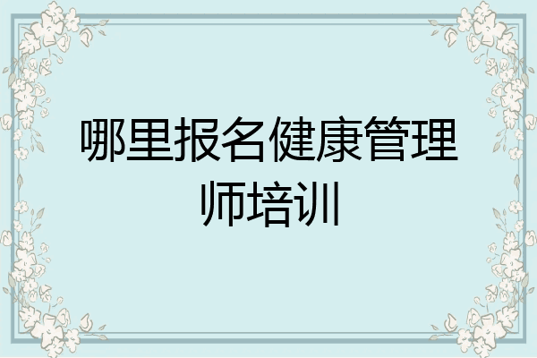 哪里报名健康管理师培训