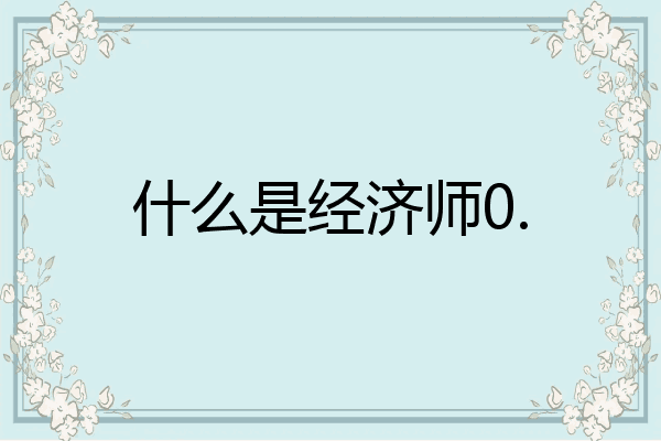 什么是经济师0.