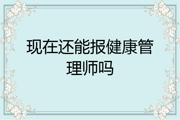 现在还能报健康管理师吗