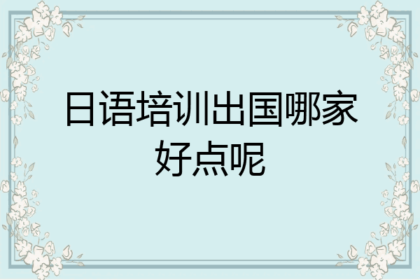 日语培训出国哪家好点呢