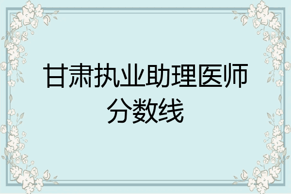 甘肃执业助理医师分数线
